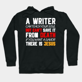 A WRITER CAN TEACH YOUR SOUL BUT CAN'T SAVE IT FROM DEATH IF YOU WANT A SAVIOR THERE IS JESUS Hoodie